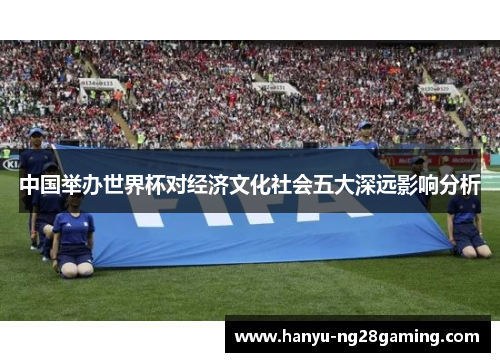 中国举办世界杯对经济文化社会五大深远影响分析