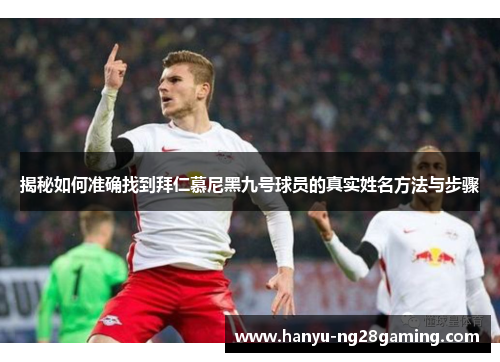 揭秘如何准确找到拜仁慕尼黑九号球员的真实姓名方法与步骤