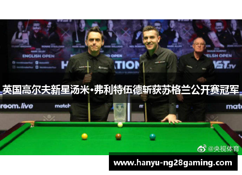 英国高尔夫新星汤米·弗利特伍德斩获苏格兰公开赛冠军 英国高尔夫新星汤米·弗利特伍德斩获苏格兰公开赛冠军