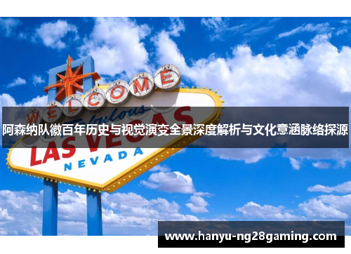 阿森纳队徽百年历史与视觉演变全景深度解析与文化意涵脉络探源 阿森纳队徽百年历史与视觉演变全景深度解析与文化意涵脉络探源
