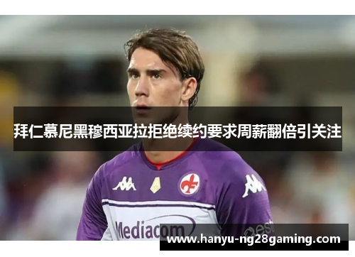 拜仁慕尼黑穆西亚拉拒绝续约要求周薪翻倍引关注