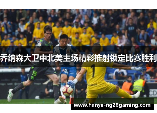 乔纳森大卫中北美主场精彩推射锁定比赛胜利 乔纳森大卫中北美主场精彩推射锁定比赛胜利